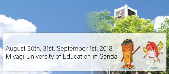 August 30th, 31st, September 1st, 2018 Miyagi University of Education in Sendai